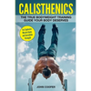 Calisthenics: The True Bodyweight Training Guide Your Body Deserves - For Explosive Muscle Gains and Incredible Strength - Paperback