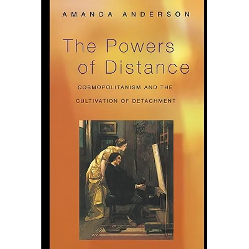 The Powers of Distance: Cosmopolitanism and the Cultivation of Detachment - Paperback