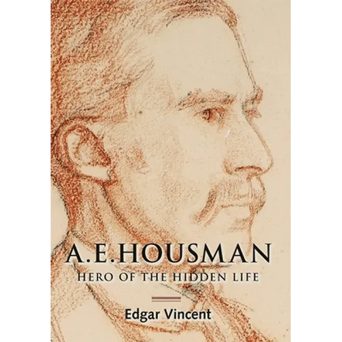 A.E. Housman: Hero of the Hidden Life - Hardcover