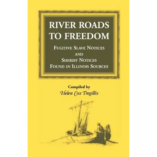 River Roads to Freedom: Fugitive Slave Notices and Sheriff Notices Found in Illinois Sources - Paperback