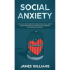Social Anxiety: Easy Daily Strategies for Overcoming Social Anxiety and Shyness, Build Successful Relationships, and Increase Happiness - Hardcover