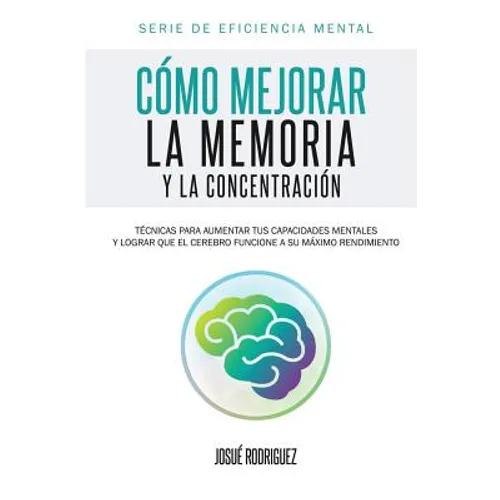Cómo mejorar la memoria y la concentración: Técnicas para aumentar tus capacidades mentales y lograr que el cerebro funcione a su máximo rendimiento - Paperback