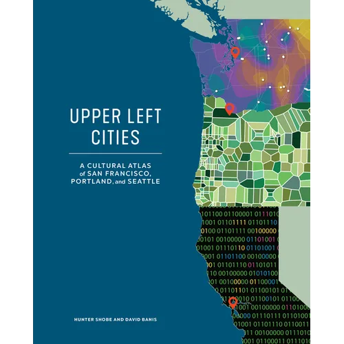 Upper Left Cities: A Cultural Atlas of San Francisco, Portland, and Seattle - Hardcover