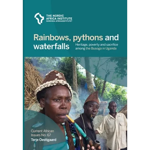 Rainbows, pythons and waterfalls: Heritage, poverty and sacrifice among the Busoga in Uganda - Paperback