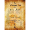 The Unknown Life of Jesus Christ - Paperback