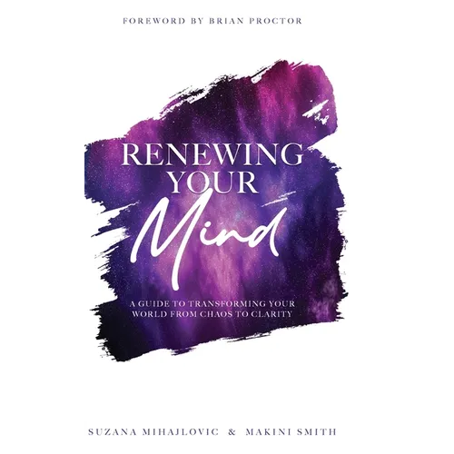 Renewing Your Mind: A Guide To Transforming Your World From Chaos To Clarity - Hardcover