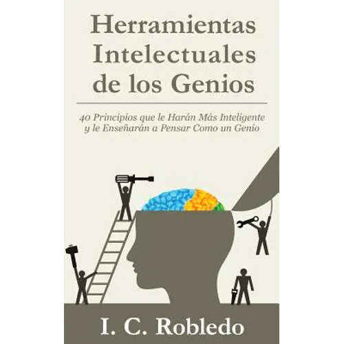 Herramientas Intelectuales de los Genios: 40 Principios que le Harán Más Inteligente y le Enseñarán a Pensar Como un Genio - Paperback
