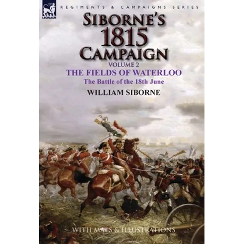 Siborne's 1815 Campaign: Volume 2-The Fields of Waterloo, the Battle of the 18th June - Hardcover