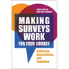 Making Surveys Work for Your Library: Guidance, Instructions, and Examples - Paperback