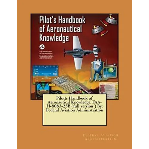 Pilot's Handbook of Aeronautical Knowledge, FAA-H-8083-25B (full version ) By: Federal Aviation Administration - Paperback