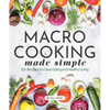Macro Cooking Made Simple: 50+ Recipes for Clean Eating and Healthy Living - Hardcover
