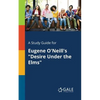 A Study Guide for Eugene O'Neill's "Desire Under the Elms" - Paperback