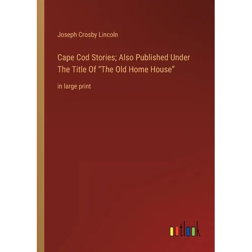 Cape Cod Stories; Also Published Under The Title Of The Old Home House: in large print - Paperback