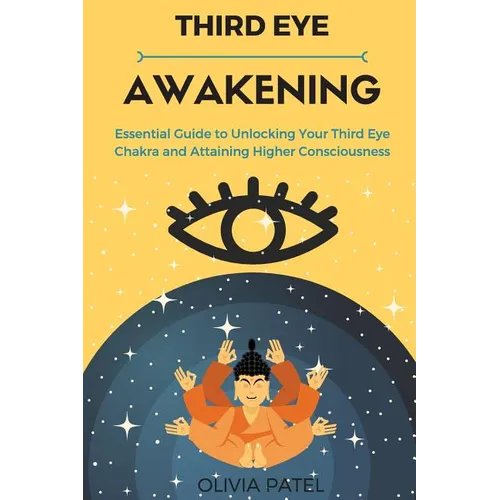 Third Eye Awakening: Essential Guide to Unlocking Your Third Eye Chakra and Attaining Higher Consciousness - Paperback