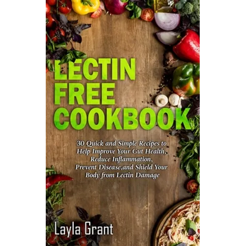 Lectin-Free Cookbook: 30 Simple, Quick, and Easy Recipes to Help You Improve Your Health, Reduce Inflammation, Prevent Risk of a Disease, and Shield Y - Paperback