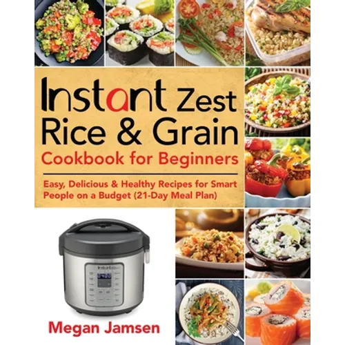 Instant Zest Rice & Grain Cookbook for Beginners: Easy, Delicious & Healthy Recipes for Smart People on a Budget (21-Day Meal Plan) - Paperback
