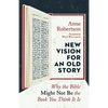 New Vision for an Old Story: Why the Bible Might Not Be the Book You Think It Is - Paperback