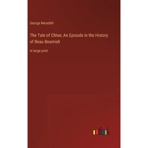 The Tale of Chloe; An Episode in the History of Beau Beamish: in large print - Hardcover
