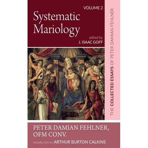 Systematic Mariology: The Collected Essays of Peter Damian Fehlner - Hardcover