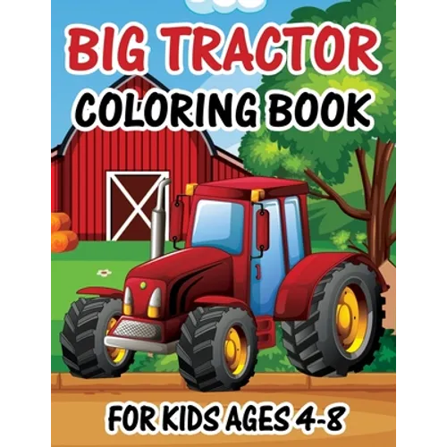 Big Tractor Coloring Book for Kids Ages 4-8: The Perfect Fun Farm Based Gift for Toddlers and Kids Ages 4-8 - Paperback