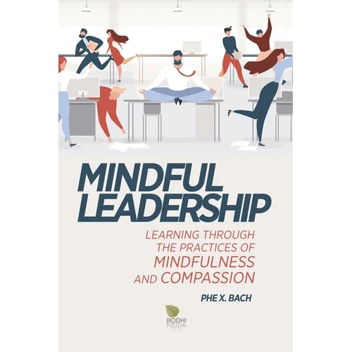 Mindful Leadership: Learning Through the Practices of Mindfulness and Compassion - Paperback
