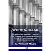 White Collar: The American Middle Classes - The Classic Sociological Study of the Office Worker and the Bureaucracies - Paperback
