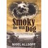 Smoky the War Dog: How a tiny Yorkshire Terrier became a hero on the frontline - Paperback