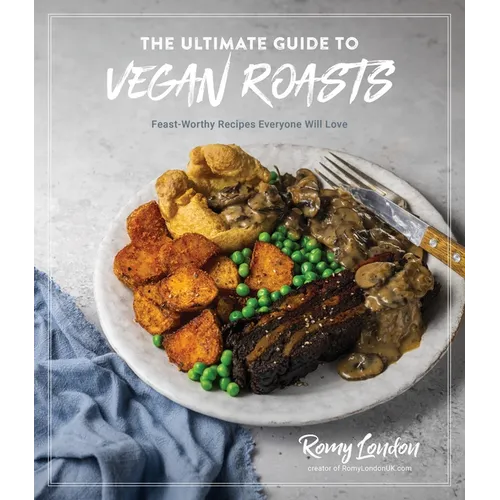 The Ultimate Guide to Vegan Roasts: Feast-Worthy Recipes Everyone Will Love - Paperback