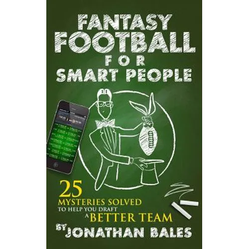 Fantasy Football for Smart People: 25 Mysteries Solved to Help You Draft a Better Team - Paperback