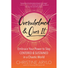Overwhelmed and Over It: Embrace Your Power to Stay Centered and Sustained in a Chaotic World - Paperback