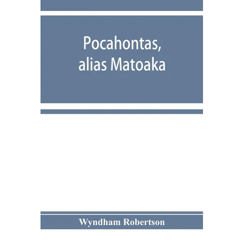 Pocahontas, alias Matoaka, and her descendants through her marriage at Jamestown, Virginia, in April, 1614, with John Rolfe, gentleman; including the - Paperback