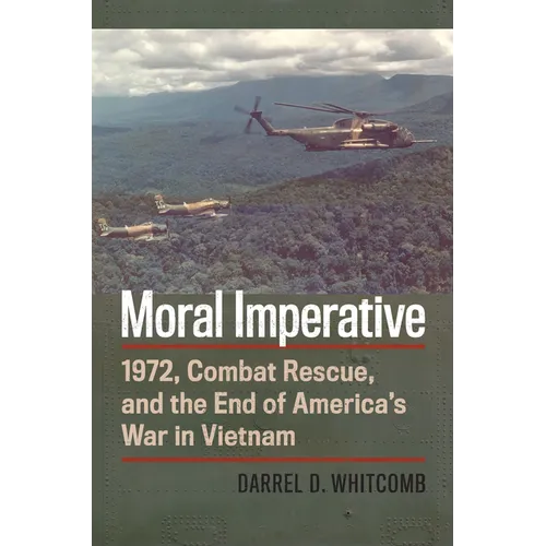 Moral Imperative: 1972, Combat Rescue, and the End of America's War in Vietnam - Paperback