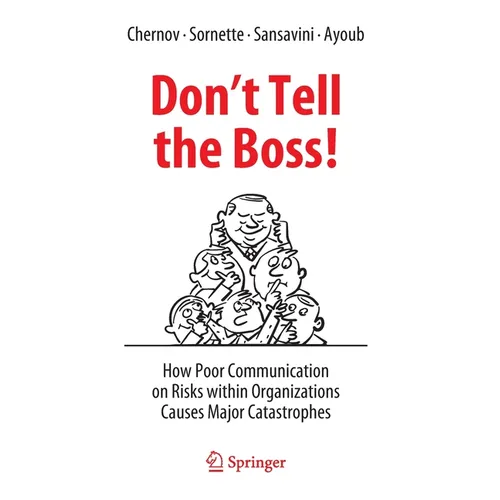 Don't Tell the Boss!: How Poor Communication on Risks Within Organizations Causes Major Catastrophes - Hardcover