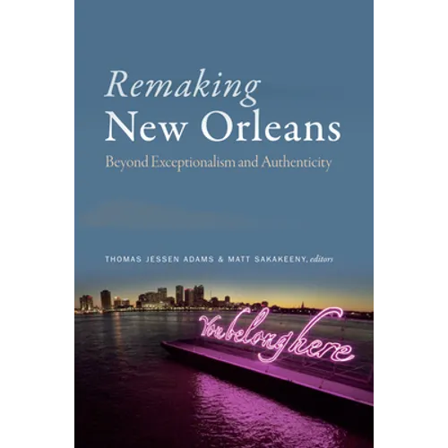 Remaking New Orleans: Beyond Exceptionalism and Authenticity - Paperback