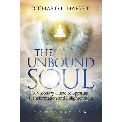 The Unbound Soul: A Visionary Guide to Spiritual Transformation and Enlightenment - Paperback