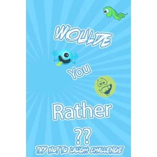 Woulde You Rather Try Not To Laugh Challenge: : Silly Scenarios, Challenging Choices, Hilarious, and foolish Situations the Whole Family Will Love 202 - Paperback