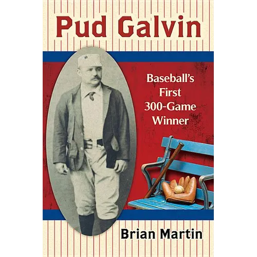 Pud Galvin: Baseball's First 300-Game Winner - Paperback