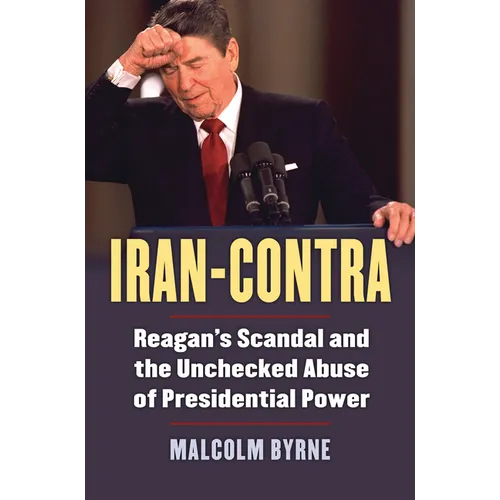 Iran-Contra: Reagan's Scandal and the Unchecked Abuse of Presidential Power - Paperback