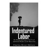 Indentured Labor: The History and Legacy of the Use of Indentured Workers in the Modern Era - Paperback