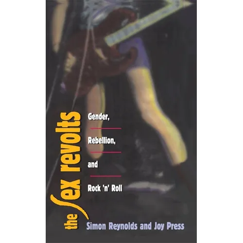The Sex Revolts: Gender, Rebellion, and Rock 'n' Roll - Paperback