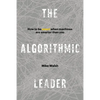 The Algorithmic Leader: How to Be Smart When Machines Are Smarter Than You - Hardcover