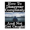 How To Disappear Completely and Not Get Caught: 26 Lessons On How To Evade The Authorities, Establish A New Identity, and Start A New Life Without Lea - Paperback