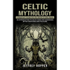 Celtic Mythology: A Beginner's Guide Into the World of Celtic Myths (An Introduction to Celtic Gods and Goddesses Myths Creatures and Folklore) - Paperback