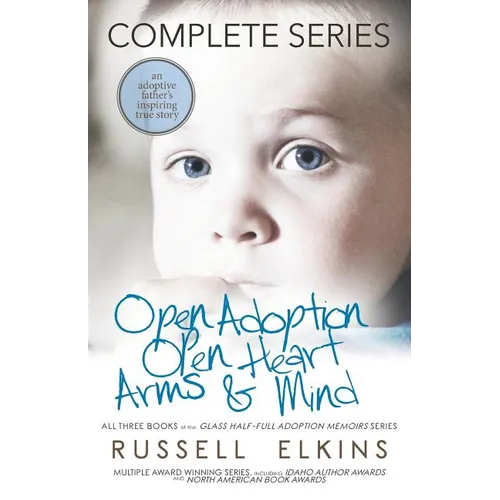 Open Adoption, Open Heart, Arms and Mind (Complete Series): An Adoptive Father's Inspiring True Story - Paperback