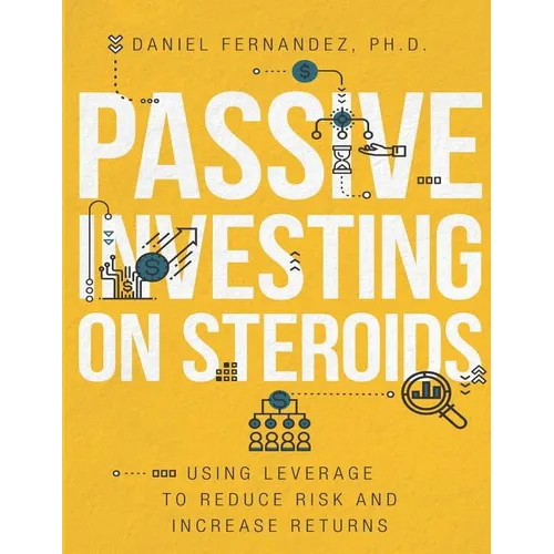 Passive Investing on Steroids: Using Leverage to Reduce Risk and Increase Returns - Paperback