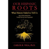 Our Hispanic Roots: What History Failed to Tell Us. Second Edition - Paperback