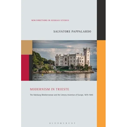 Modernism in Trieste: The Habsburg Mediterranean and the Literary Invention of Europe, 1870-1945 - Paperback