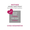 Mother Arise and Pray: Every Mother's Prayer Handbook - Paperback