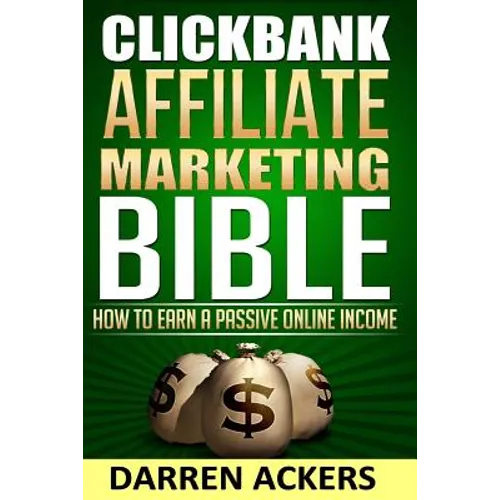 Clickbank Affiliate Marketing Bible How to Earn a Passive Online Income - Paperback