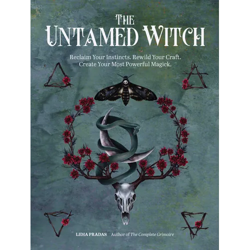 The Untamed Witch: Reclaim Your Instincts. Rewild Your Craft. Create Your Most Powerful Magick. - Paperback